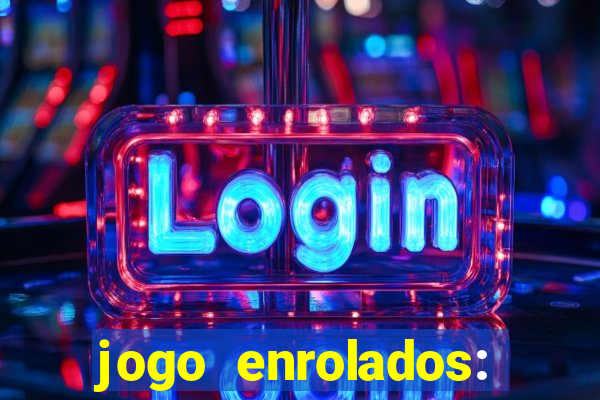 jogo enrolados: problema em dobro
